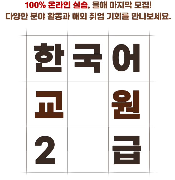 100% 온라인 실습, 올해 마지막 모집! 다양한 분야 활동과 해외 취업 기회를 만나보세요. - 한국어교원 2급