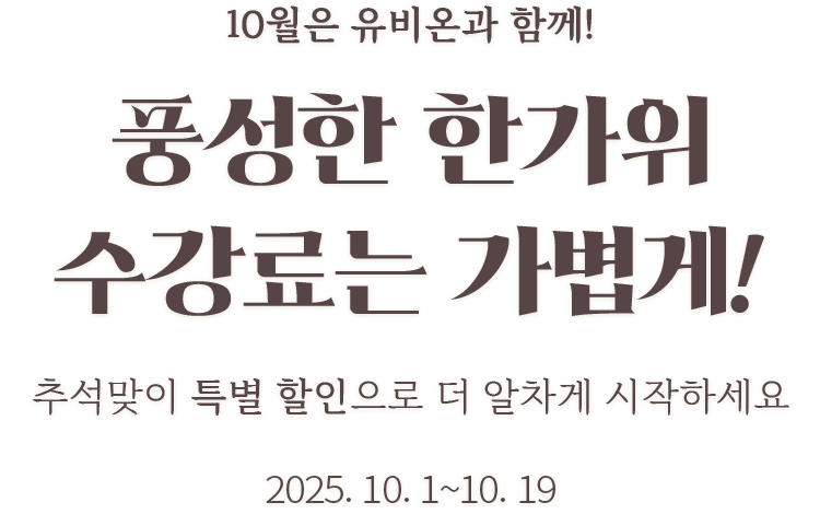 10월은 유비온과 함께! 풍성한 한가위 수강료는 가볍게! 추석맞이 특별 할인으로 더 알차게 시작하세요. 2025.10.1~10.16