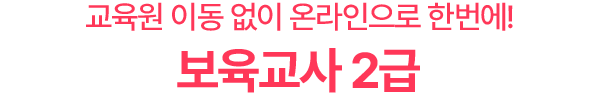 교육원 이동 없이 온라인으로 한번에! 보육교사 2급