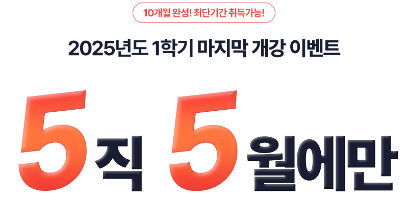 10개월 완성! 최단기간 취득가능! 2025년도 1학기 마지막 개강 이벤트