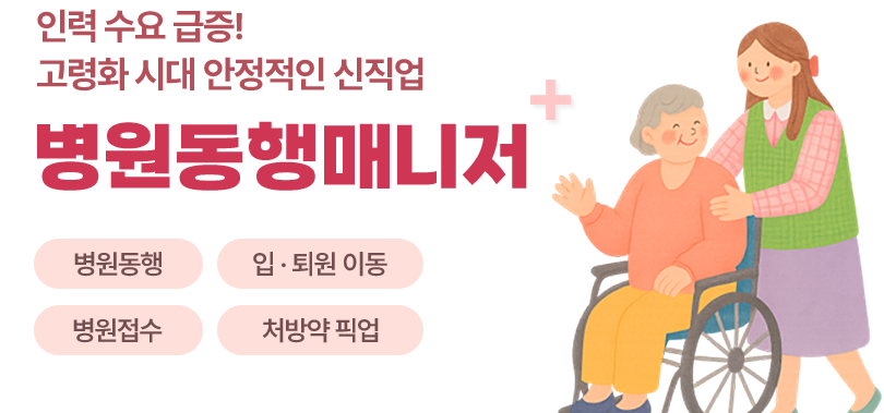 인력 수요 급증! 고령화 시대 안정적인 신직업 병원동행매니저 : 병원동행 / 입·퇴원 이동 / 병원접수 / 처방약 픽업