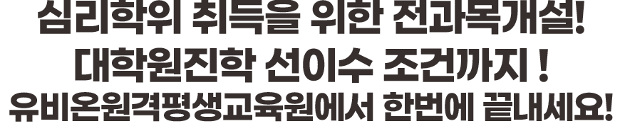 심리학위 취득을 위한 전과목개설! 대학원진학 선이수 조건까지! 유비온원격평생교육원에서 한번에 끝내세요!