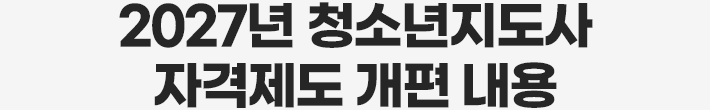 2027년 청소년지도사 자격제도 개편 내용