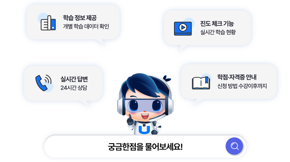 궁금한 점을 물어보세요! 학습 정보 제공 - 개별 학습 데이터 확인 / 진도 체크 기능 - 실시간 학습 현황 / 실시간 답변 - 24시간 상담 / 학점·자격증 안내 - 신청 방법 수강이후까지!