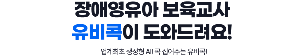 장애영유아 보육교사 유비콕이 도와드려요! 업계최초 생성형 AI! 콕 집어주는 유비콕!
